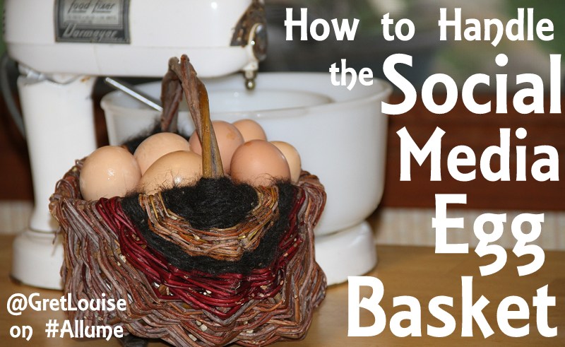 How to Handle the Social Media Egg Basket - @GretLouise on #Allume