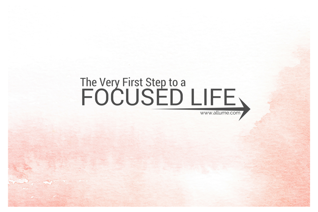 The Very First Step to a Focused Life